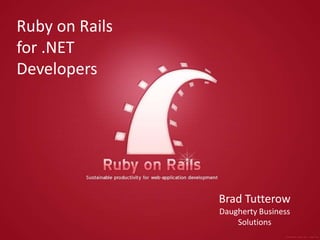 Ruby on Rails for .NET Developers Brad Tutterow Daugherty Business  Solutions 