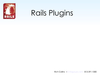 Rails Plugins Rich Collins  r [email_address]     813-391-1080 