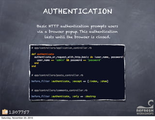 AUTHENTICATION
Basic HTTP authentication prompts users
via a browser popup. This authentication
lasts until the browser is closed.
1307757
Saturday, November 20, 2010
 