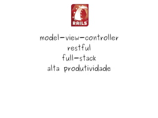 model-view-controller
           restful
          full-stack
      alta produtividade




               
 