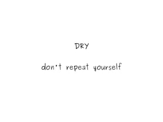 DRY


    don't repeat yourself




               
 