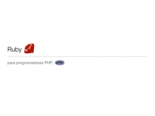 Ruby
para programadores PHP
 