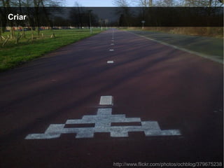 CriarCriar
http://www.flickr.com/photos/ochblog/379675238
 