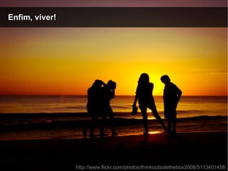 Enfim, viver!Enfim, viver!
http://www.flickr.com/photos/thinkoutsidethebox2008/5113401458
 