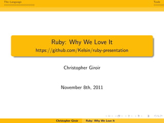 The Language Tools
Ruby: Why We Love It
https://github.com/Kelsin/ruby-presentation
Christopher Giroir
November 8th, 2011
Christopher Giroir Ruby: Why We Love It
 