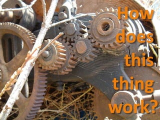 How
does
this
thing
work?
 