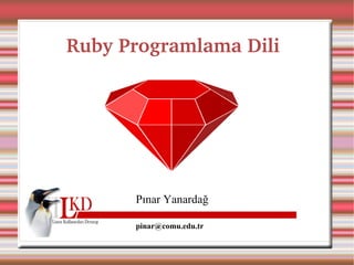 
      
       
      
     
      
       Ruby Programlama Dili 
      
     
      
       
      
     
      
       Pınar Yanardağ 
      
     
      
       [email_address] 
      
     
