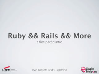 Ruby && Rails && More
          a fast-paced intro




      Jean-Baptiste Feldis - @jbfeldis
 