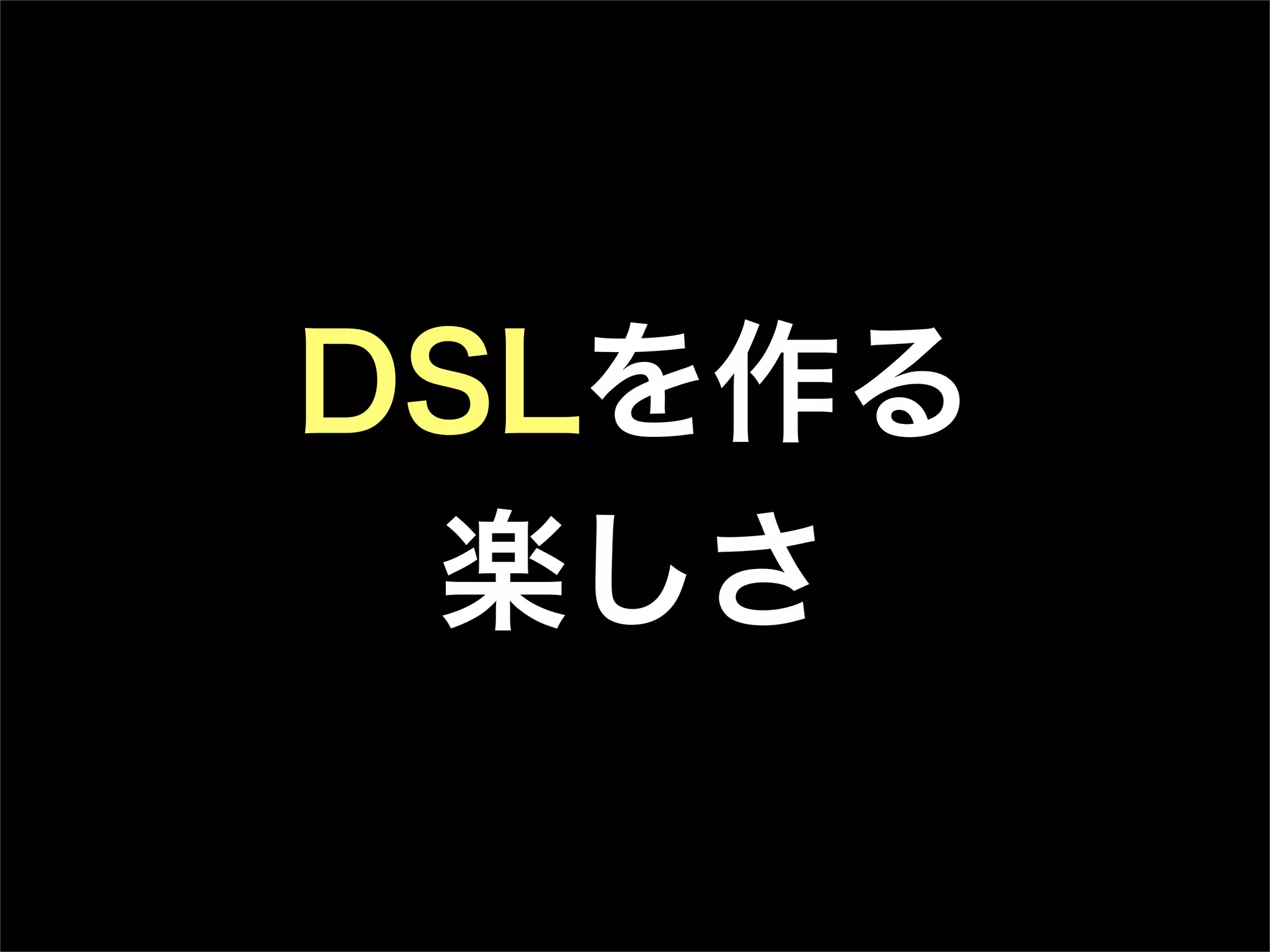 DSLを作る
楽しさ
 