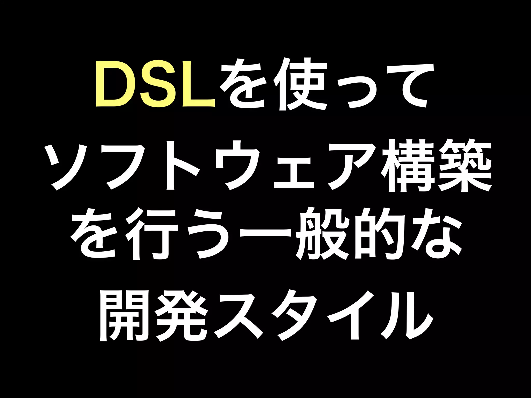 DSLを使って
ソフトウェア構築
を行う一般的な
開発スタイル
 