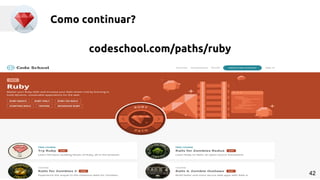 Como continuar?
codeschool.com/paths/ruby
42
 