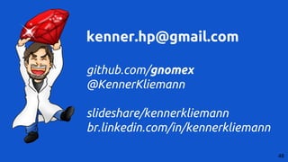 kenner.hp@gmail.com
github.com/gnomex
@KennerKliemann
slideshare/kennerkliemann
br.linkedin.com/in/kennerkliemann
48
 