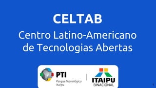 CELTAB
Centro Latino-Americano
de Tecnologias Abertas
1
 