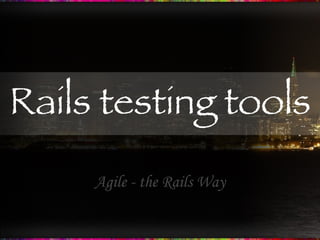 Rails testing tools Agile - the Rails Way 