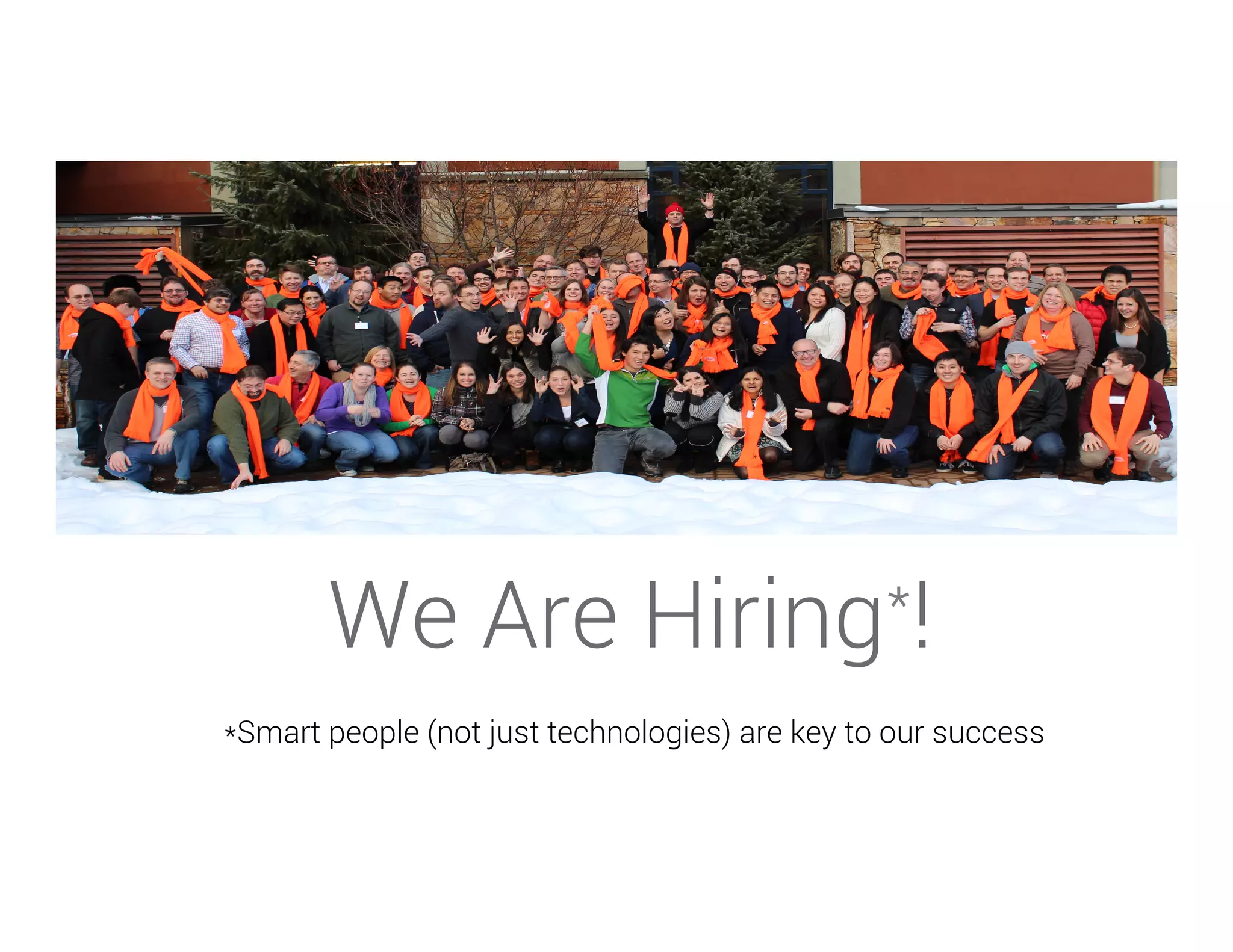 We Are Hiring*!
May 2013
*Smart people (not just technologies) are key to our success
 