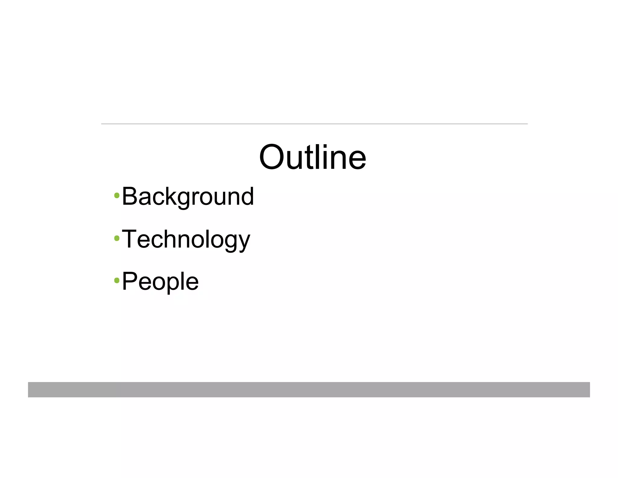 Outline
• Background
• Technology
• People
May 15, 2013
 