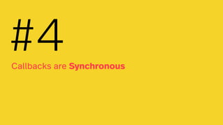Callbacks are Synchronous
#4
 