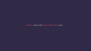 29
Project.subscribe(ProjectSubscriber.new)
 