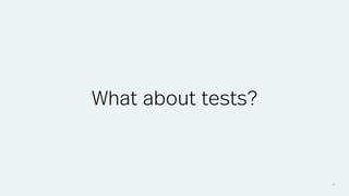 39
What about tests?
 