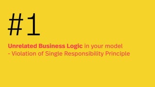 Unrelated Business Logic in your model
- Violation of Single Responsibility Principle
#1
 