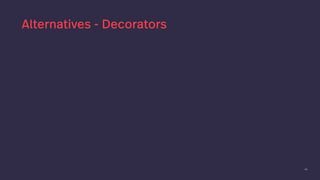 49
Alternatives - Decorators
 