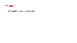 52
Wisper
→ Lightweight and clean integration
 
