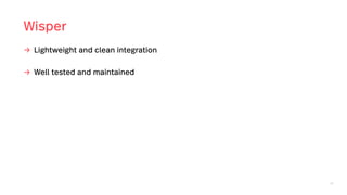 52
Wisper
→ Lightweight and clean integration
→ Well tested and maintained
 