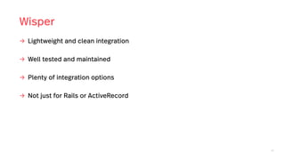 52
Wisper
→ Lightweight and clean integration
→ Well tested and maintained
→ Plenty of integration options
→ Not just for Rails or ActiveRecord
 