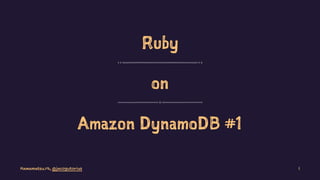 Ruby
on
Amazon DynamoDB #1
Hamamatsu.rb, @jacoyutorius 1
 