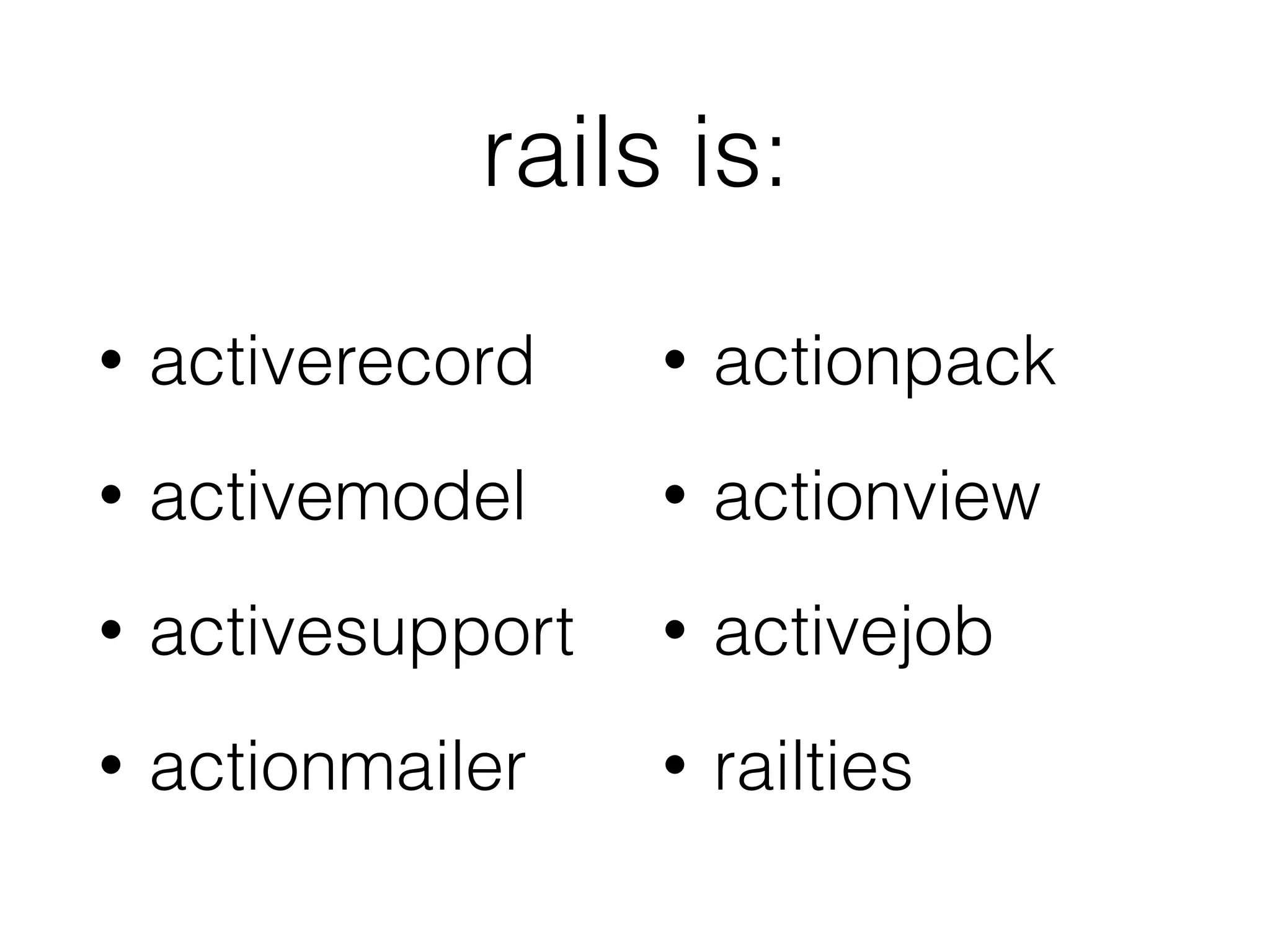 rails is: • activerecord • activemodel • activesupport • actionmailer • actionpack • actionview • activejob • railties 