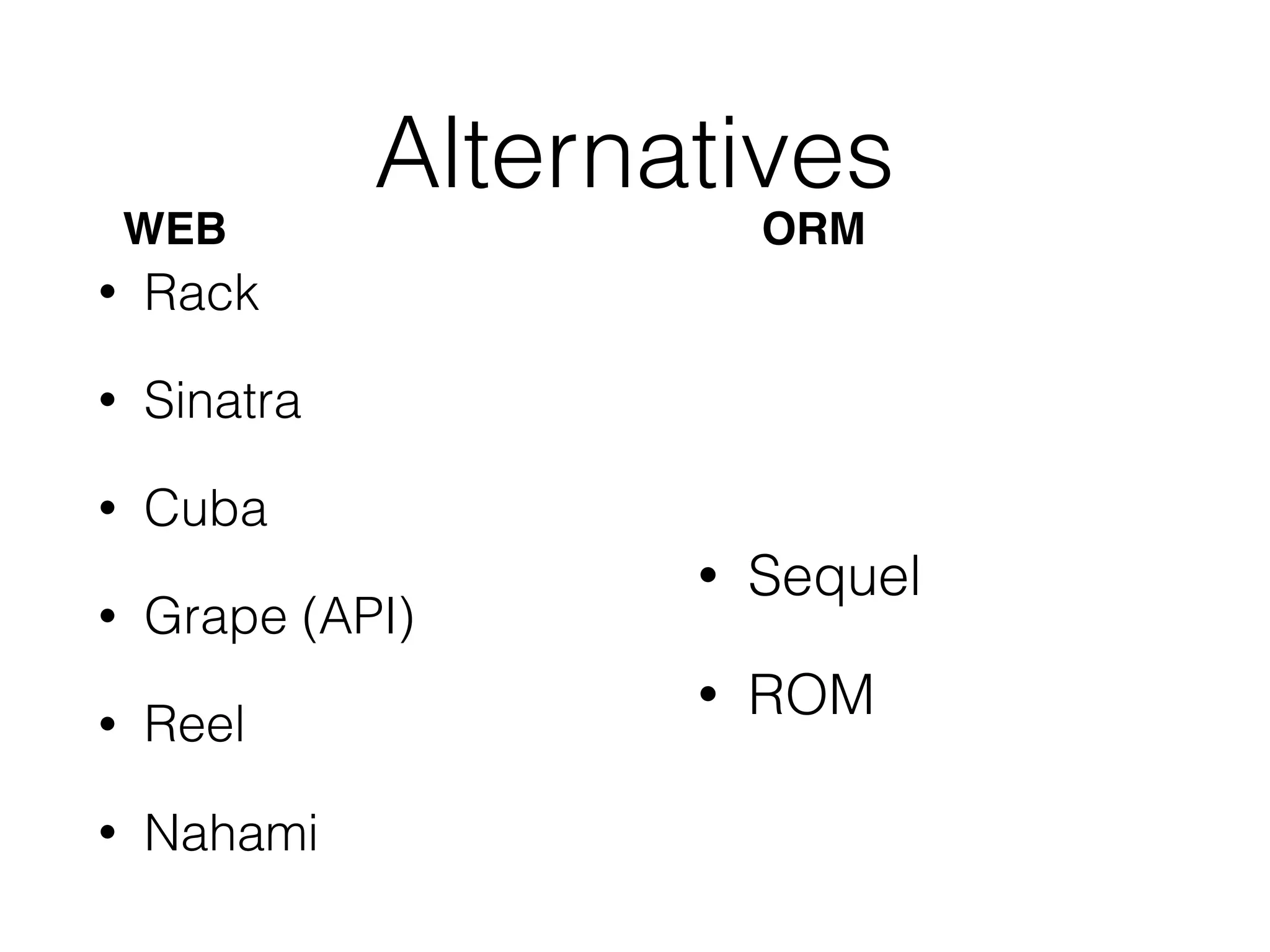 Alternatives • Rack • Sinatra • Cuba • Grape (API) • Reel • Nahami • Sequel • ROM WEB ORM 