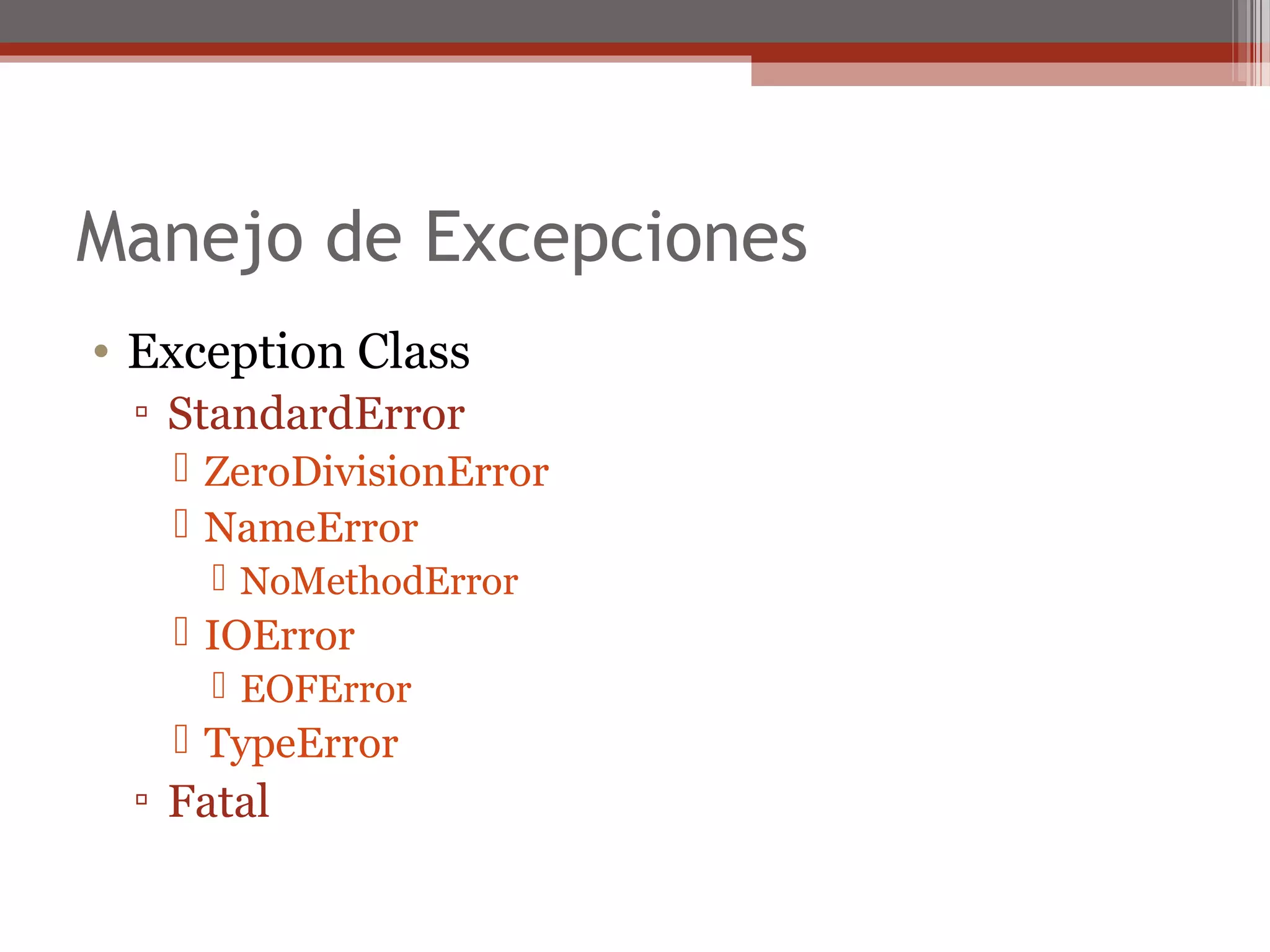 Manejo de Excepciones
• Exception Class
▫ StandardError
 ZeroDivisionError
 NameError
 NoMethodError
 IOError
 EOFError
 TypeError
▫ Fatal
 