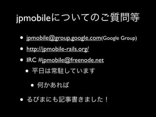 jpmobile

• jpmobile@group.google.com(Google Group)
• http://jpmobile-rails.org/
• IRC #jpmobile@freenode.net
  •
    •
•
 