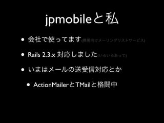 jpmobile
•                    (             )



• Rails 2.3.x              (   )



•
  • ActionMailer   TMail
 