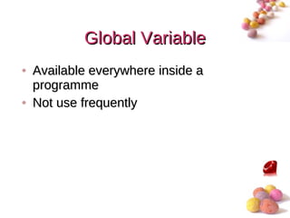 Global Variable
• Available everywhere inside a
  programme
• Not use frequently




                                  #
 