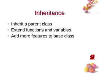 Inheritance
• Inherit a parent class
• Extend functions and variables
• Add more features to base class




                                    #
 
