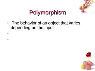 Polymorphism
• The behavior of an object that varies
  depending on the input.
•
•




                                          #
 