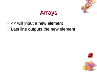 Arrays
• << will input a new element
• Last line outputs the new element




                                      #
 