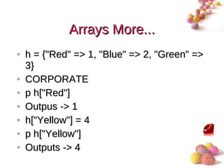 Arrays More...
• h = {"Red" => 1, "Blue" => 2, "Green" =>
  3}
• CORPORATE
• p h["Red"]
• Outpus -> 1
• h["Yellow"] = 4
• p h["Yellow"]
• Outputs -> 4
                                         #
 