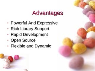Advantages
•   Powerful And Expressive
•   Rich Library Support
•   Rapid Development
•   Open Source
•   Flexible and Dynamic
 