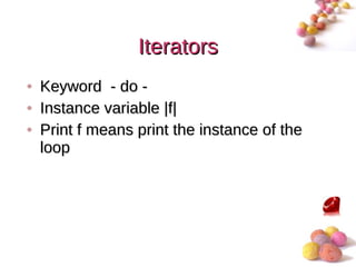 Iterators
• Keyword - do -
• Instance variable |f|
• Print f means print the instance of the
  loop




                                            #
 