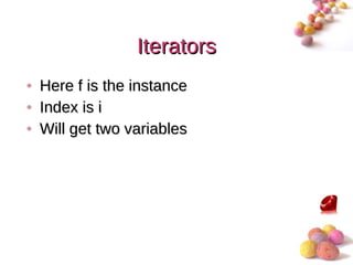 Iterators
• Here f is the instance
• Index is i
• Will get two variables




                            #
 