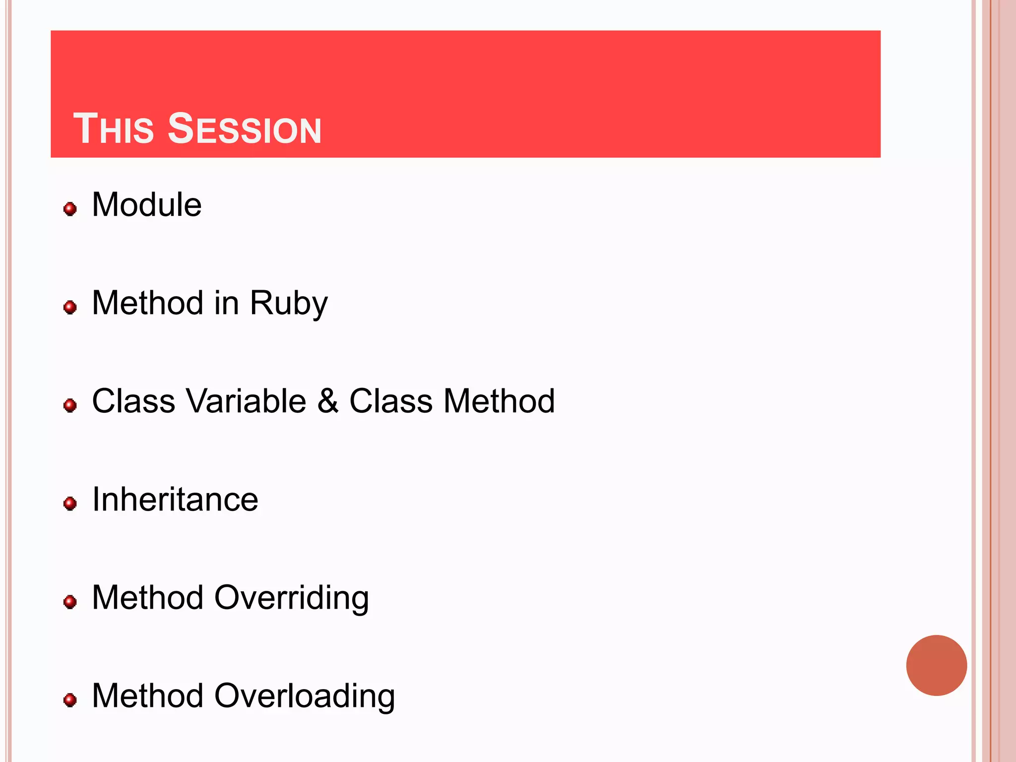 THIS SESSION
Module

Method in Ruby

Class Variable & Class Method

Inheritance

Method Overriding

Method Overloading
 