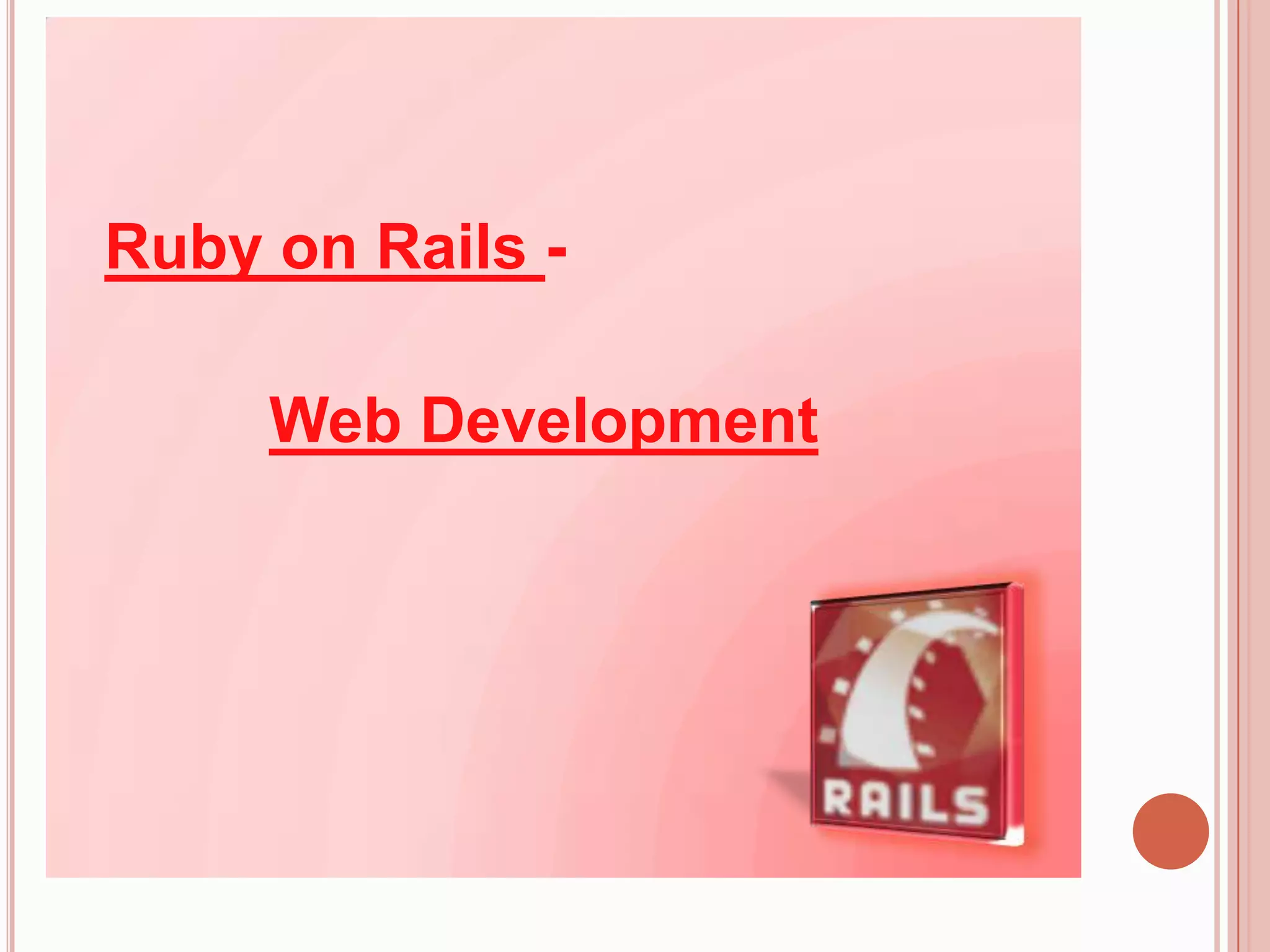 Ruby on Rails -

     Web Development
 