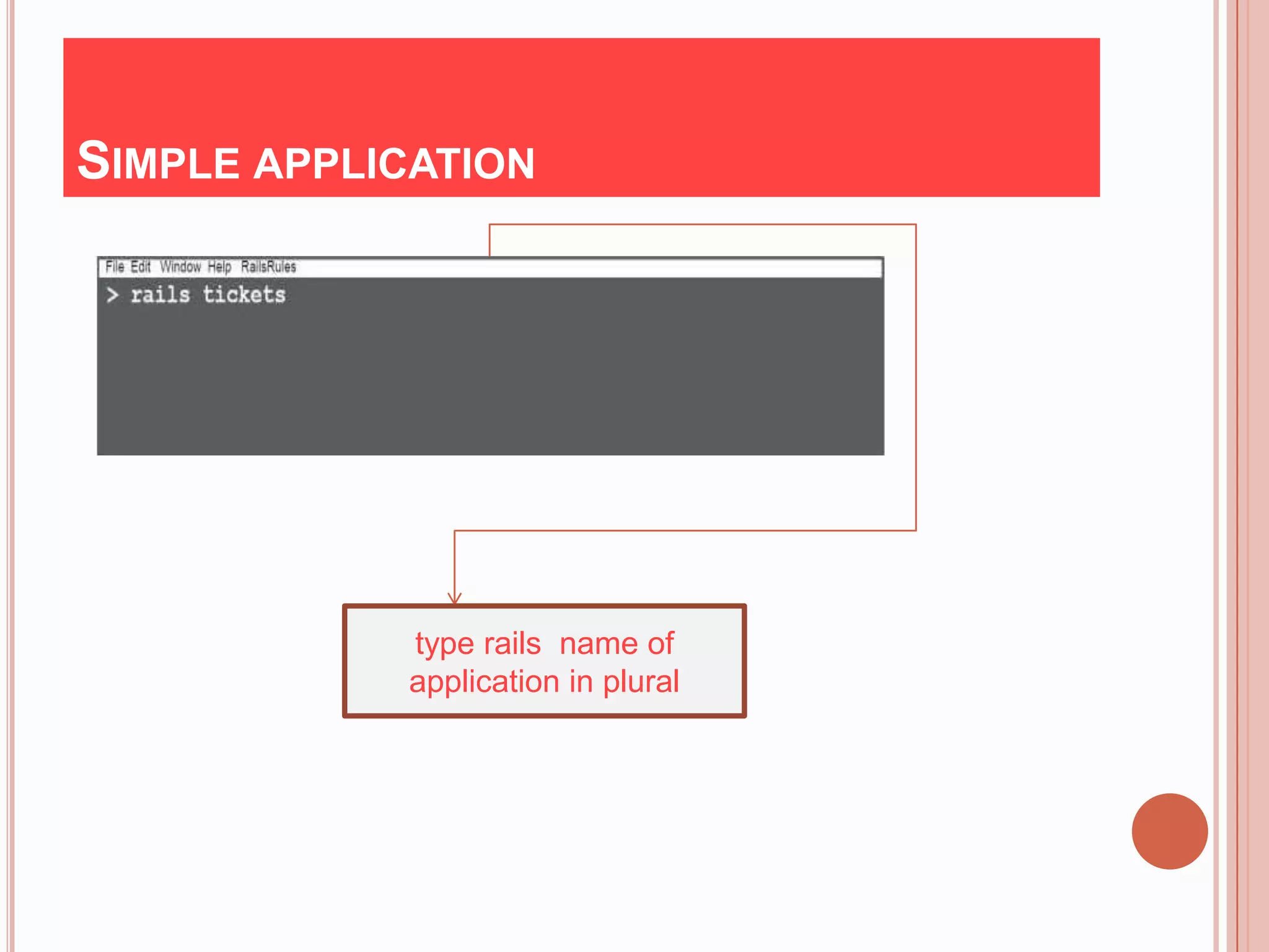SIMPLE APPLICATION




             type rails name of
             application in plural
 