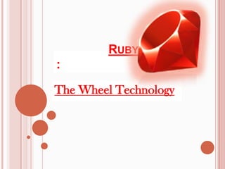 RUBY
:

The Wheel Technology
 