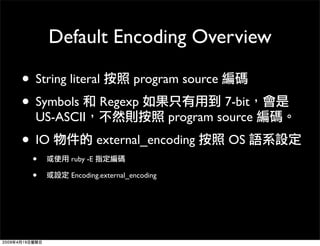 Default Encoding Overview

• String literal program source
• Symbols Regexp                             7-bit
  US-ASCII  ...
