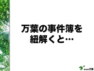 株式会社万葉
万葉の事件簿を
紐解くと…
 