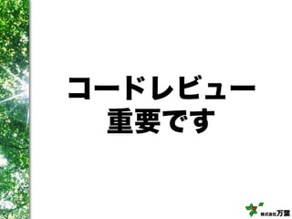 株式会社万葉
コードレビュー
重要です
 