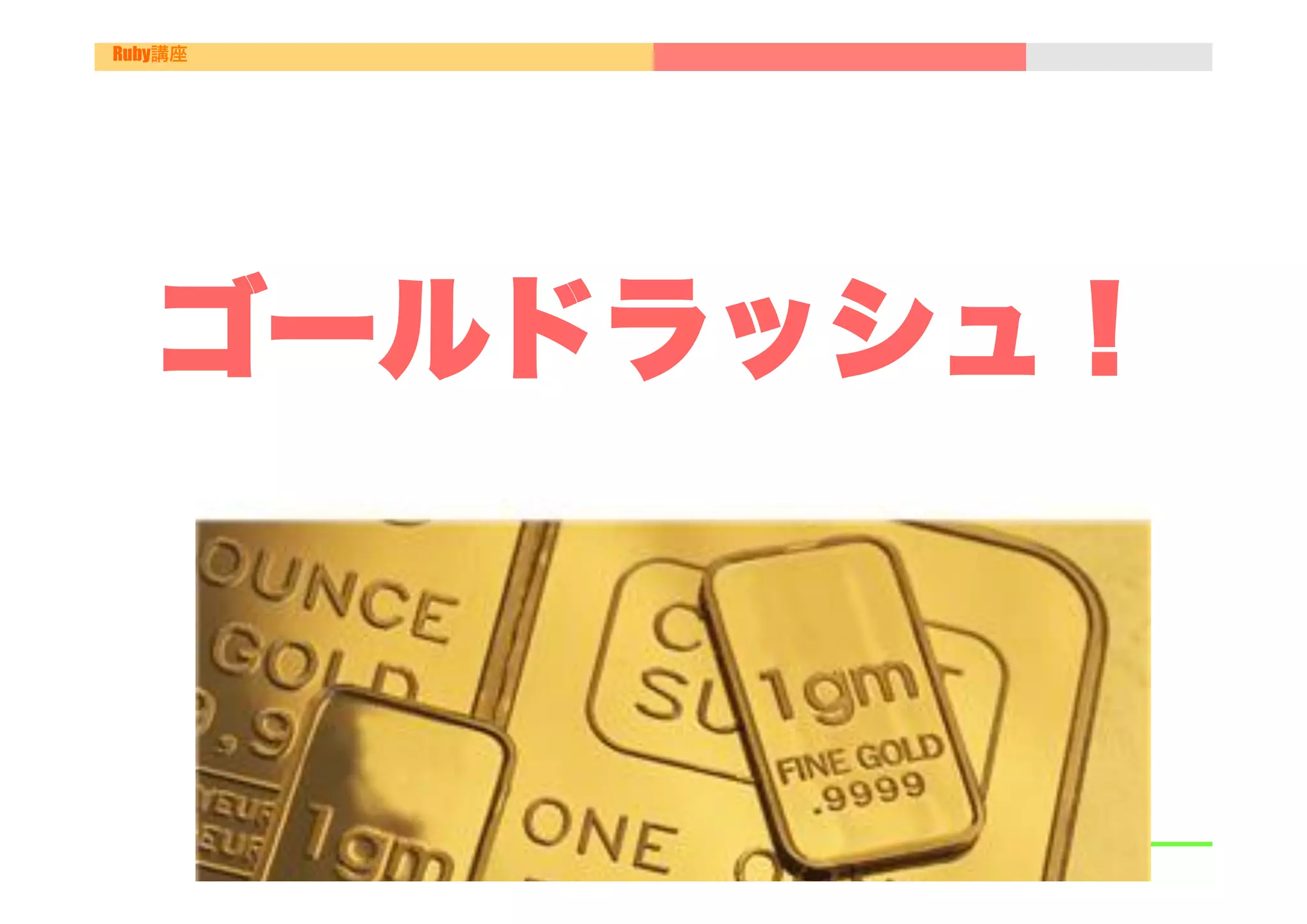 Ruby講座




   ゴールドラッシュ！


          
 